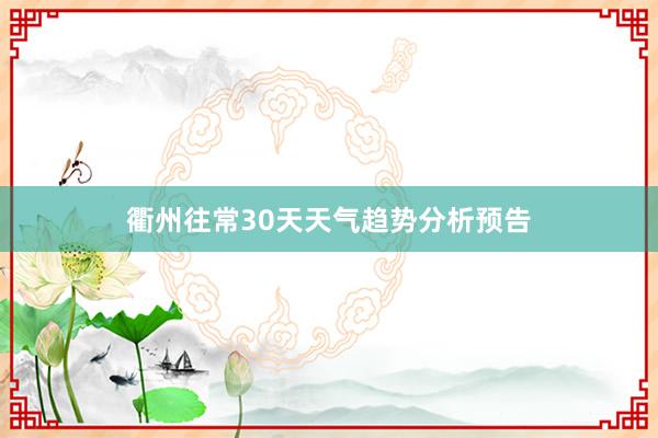 衢州往常30天天气趋势分析预告